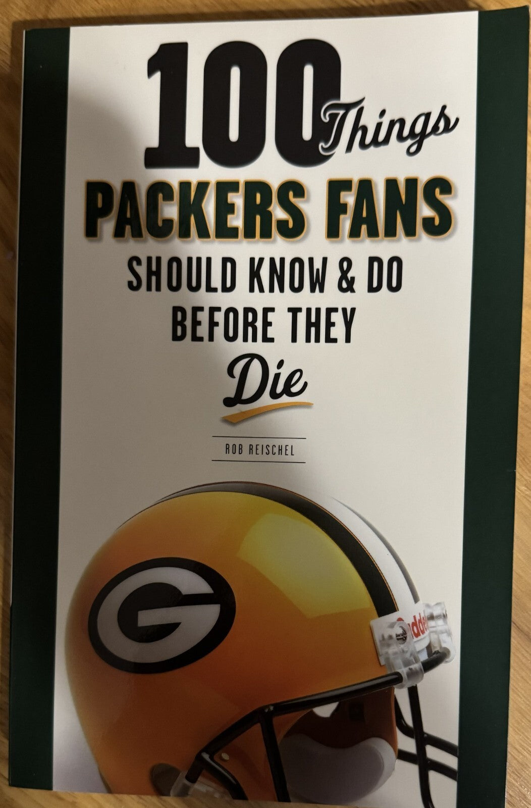 100 Things Packers Fans Should Know & Do Before They Die by Rob Reischel